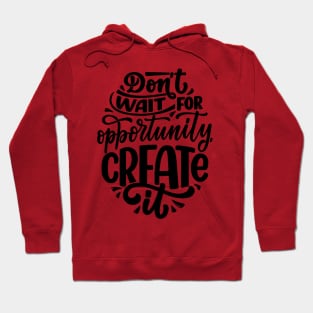 Don't wait for opportunity, create it Hoodie